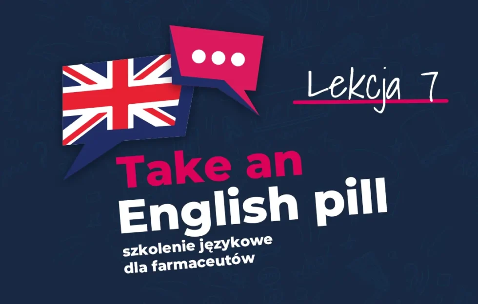 Grafika z dymkiem z flagą Wielkiej Brytanii i tekstem: „Weź angielską pigułkę, szkolenie językowe dla farmaceutów, Lekcja 7” na ciemnym tle.