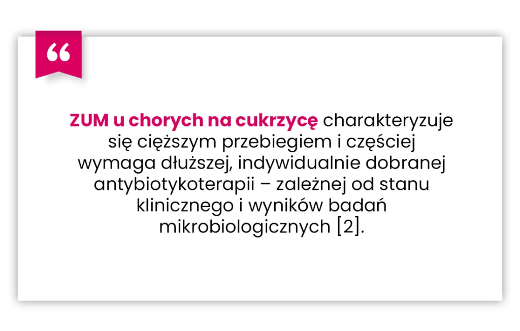 W polskim tekście stwierdzono, że ZUM u pacjentów z cukrzycą są często cięższe i mogą wymagać dłuższej, zindywidualizowanej antybiotykoterapii, w zależności od stanu klinicznego i wyników badań mikrobiologicznych.